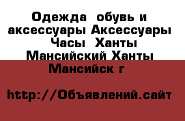 Одежда, обувь и аксессуары Аксессуары - Часы. Ханты-Мансийский,Ханты-Мансийск г.